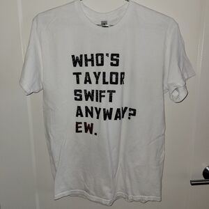 "Who's Taylor Swift Anyway? Ew." Shirt